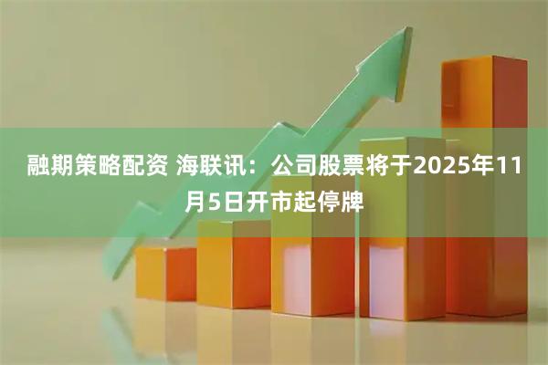 融期策略配资 海联讯：公司股票将于2025年11月5日开市起停牌