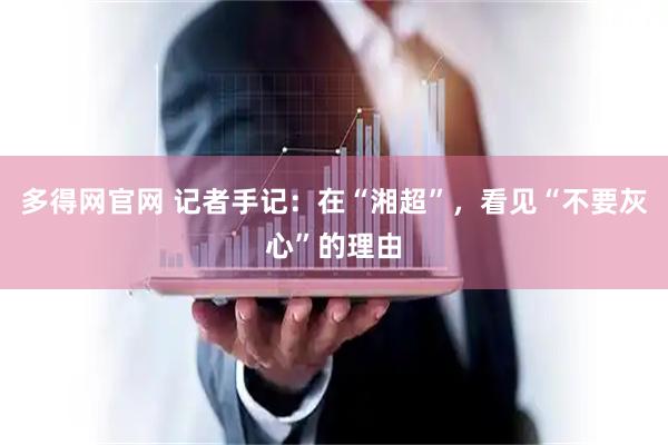 多得网官网 记者手记：在“湘超”，看见“不要灰心”的理由