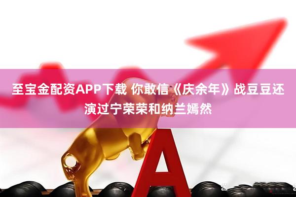 至宝金配资APP下载 你敢信《庆余年》战豆豆还演过宁荣荣和纳兰嫣然